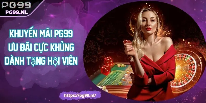 Khuyến Mãi PG99 Ưu Đãi Cực Khủng Dành Tặng Hội Viên