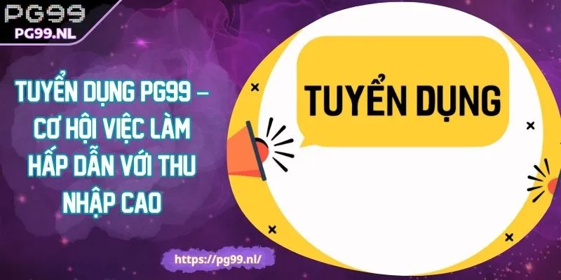 Tuyển Dụng PG99 – Cơ Hội Việc Làm Hấp Dẫn Với Thu Nhập Cao